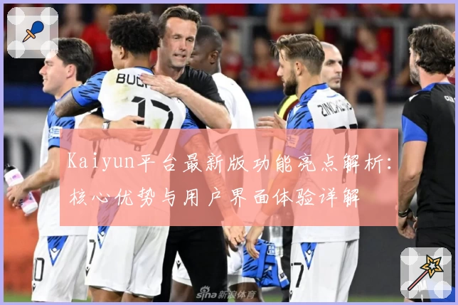 Kaiyun平台最新版功能亮点解析：核心优势与用户界面体验详解