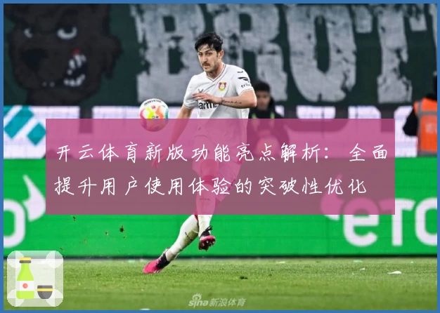 开云体育新版功能亮点解析：全面提升用户使用体验的突破性优化