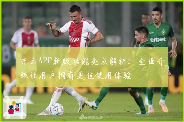 开云APP新版功能亮点解析：全面升级让用户拥有更佳使用体验